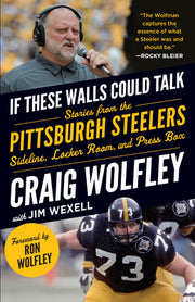 If These Walls Could Talk: Pittsburgh Steelers: Stories from the Sideline, Locker Room, and Press Box by Wolfley, Craig