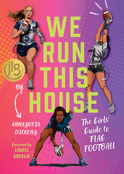 We Run This House: The Girls' Guide to Flag Football by Dickens, Annasofia
