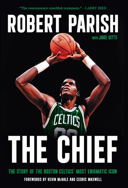 The Chief: The Story of the Boston Celtics' Most Enigmatic Icon -- Robert Parish, Hardcover