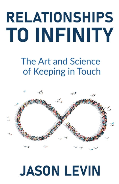 Relationships to Infinity: The Art and Science of Keeping in Touch -- Jason Levin, Paperback