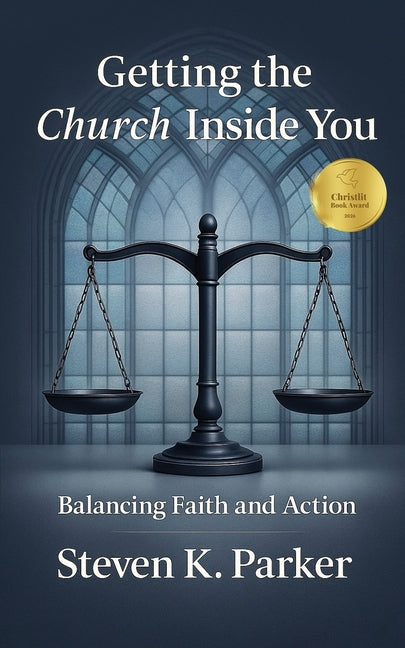 Getting the Church Inside You: Balancing Faith and Action -- Steven K. Parker, Paperback