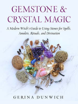 Gemstone and Crystal Magic: A Modern Witch's Guide to Using Stones for Spells, Amulets, Rituals, and Divination by Dunwich, Gerina