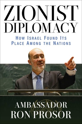 Zionist Diplomacy: How Israel Found Its Place Among the Nations by Prosor, Ron