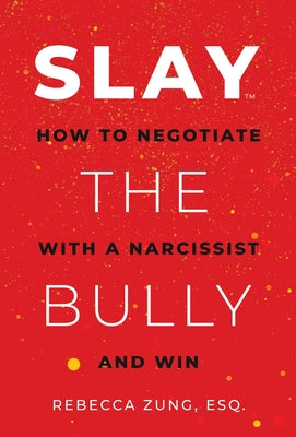 Slay the Bully: How to Negotiate with a Narcissist and Win -- Rebecca Zung, Paperback