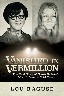 Vanished in Vermillion: The Real Story of South Dakota's Most Infamous Cold Case -- Lou Raguse, Paperback