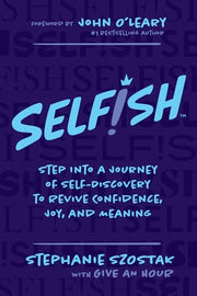 Selfish: Step Into a Journey of Self-Discovery to Revive Confidence, Joy, and Meaning by Szostak, Stephanie