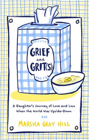 Grief and Grit(s): A Daughter's Journey of Love and Loss When the World Was Upside-Down by Hill, Marsha Gray