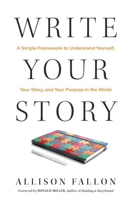 Write Your Story: A Simple Framework to Understand Yourself, Your Story, and Your Purpose in the World -- Allison Fallon, Hardcover