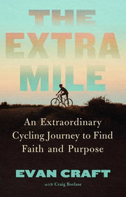The Extra Mile: An Extraordinary Cycling Journey to Find Faith and Purpose by Craft, Evan