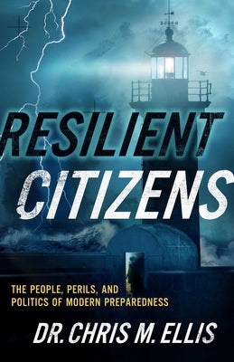 Resilient Citizens: The People, Perils, and Politics of Modern Preparedness by Ellis, Chris