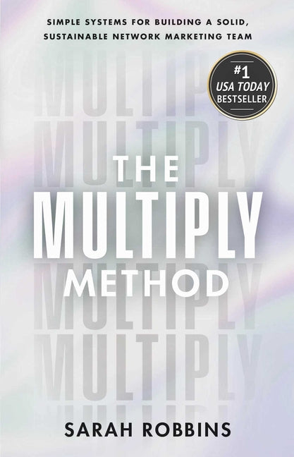The Multiply Method: Simple Systems for Building a Solid, Sustainable Network Marketing Team by Robbins, Sarah