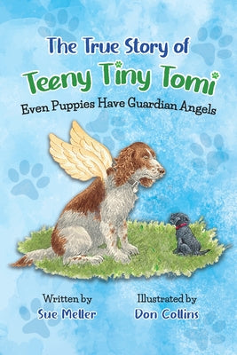 The True Story of Teeny Tiny Tomi: Even Puppies Have Guardian Angels by Meller, Sue