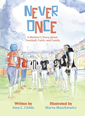 Never Once: A Mother's Story about Football, Faith, and Family by Childs, Amy C.