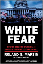 White Fear: How the Browning of America Is Making White Folks Lose Their Minds by Martin, Roland