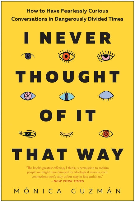 I Never Thought of It That Way: How to Have Fearlessly Curious Conversations in Dangerously Divided Times -- Mónica Guzmán, Hardcover