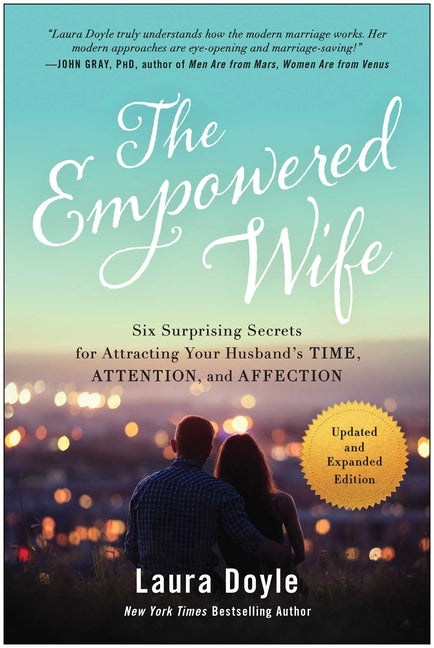 The Empowered Wife, Updated and Expanded Edition: Six Surprising Secrets for Attracting Your Husband's Time, Attention, and Affection -- Laura Doyle, Paperback
