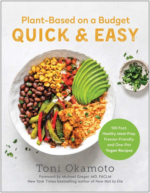 Plant-Based on a Budget Quick & Easy: 100 Fast, Healthy, Meal-Prep, Freezer-Friendly, and One-Pot Vegan Recipes by Okamoto, Toni
