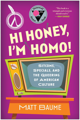 Hi Honey, I'm Homo!: Sitcoms, Specials, and the Queering of American Culture by Baume, Matt