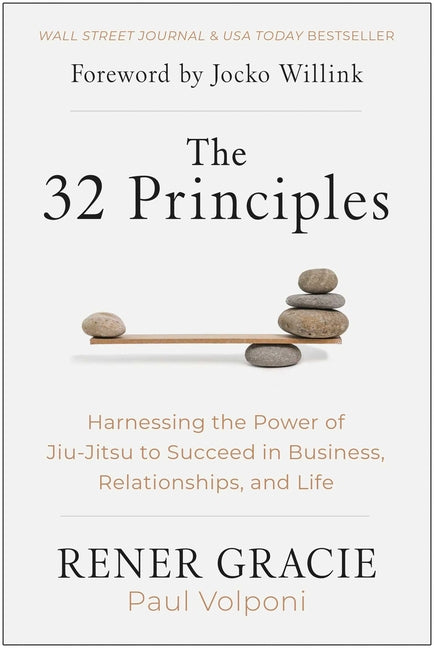 The 32 Principles: Harnessing the Power of Jiu-Jitsu to Succeed in Business, Relationships, and Life -- Rener Gracie, Hardcover