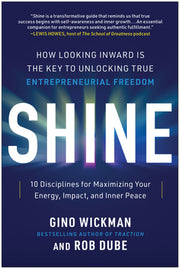 Shine: How Looking Inward Is the Key to Unlocking True Entrepreneurial Freedom by Wickman, Gino