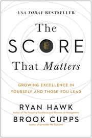 The Score That Matters: Growing Excellence in Yourself and Those You Lead by Hawk, Ryan
