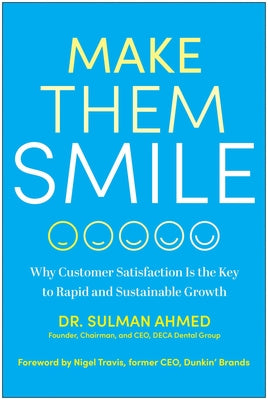 Make Them Smile: Why Customer Satisfaction Is the Key to Rapid and Sustainable Growth by Ahmed, Sulman