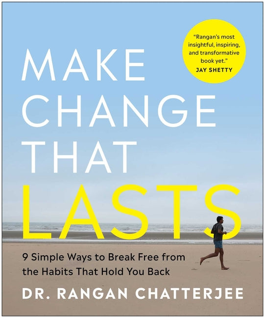 Make Change That Lasts: 9 Simple Ways to Break Free from the Habits That Hold You Back by Chatterjee, Rangan