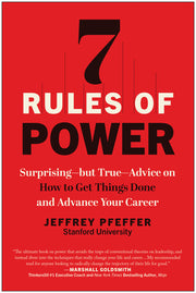7 Rules of Power: Surprising--But True--Advice on How to Get Things Done and Advance Your Career by Pfeffer, Jeffrey
