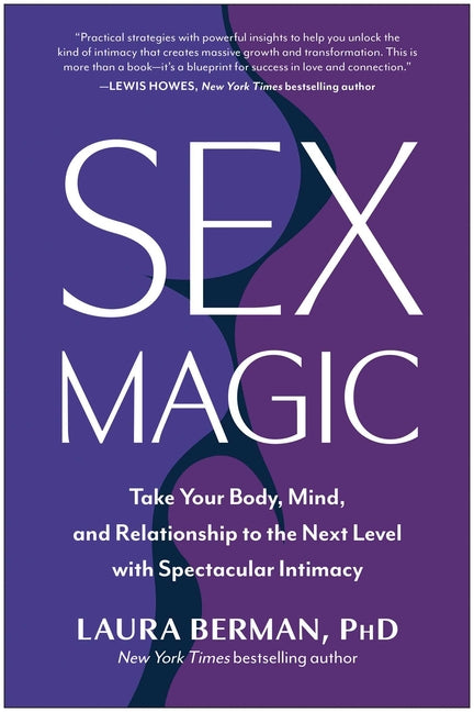 Sex Magic: Take Your Body, Mind, and Relationship to the Next Level with Spectacular Intimacy -- Laura PhD Berman, Hardcover