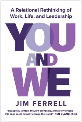 You and We: A Relational Rethinking of Work, Life, and Leadership by Ferrell, Jim