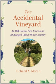 The Accidental Vineyard: An Old House, New Vines, and a Changed Life in Wine Country by Moran, Richard A.