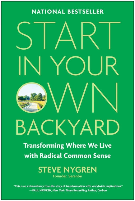 Start in Your Own Backyard: Transforming Where We Live with Radical Common Sense by Nygren, Steve