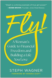 Fly!: A Woman's Guide to Financial Freedom and Building a Life You Love by Wagner, Steph