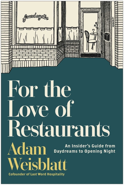 For the Love of Restaurants: An Insider's Guide from Daydreams to Opening Night -- Adam Weisblatt, Hardcover