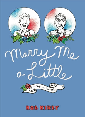 Marry Me a Little: A Graphic Memoir -- Rob Kirby, Paperback
