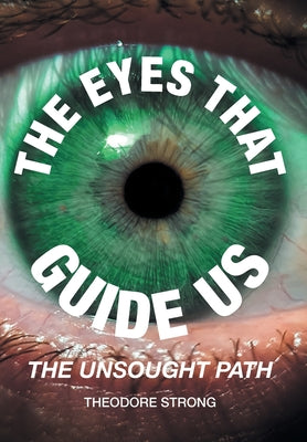 The Eyes that Guide Us: The Unsought Path by Strong, Theodore