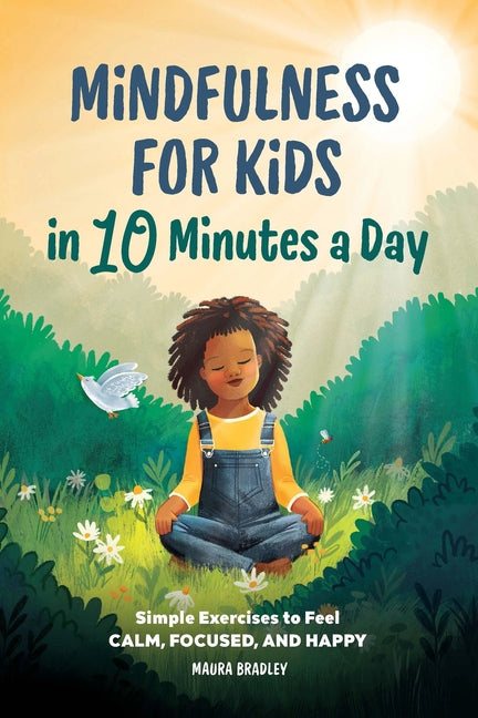 Mindfulness for Kids in 10 Minutes a Day: Simple Exercises to Feel Calm, Focused, and Happy -- Maura Bradley, Paperback