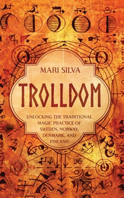 Trolldom: Unlocking the Traditional Magic Practice of Sweden, Norway, Denmark, and Finland by Silva, Mari