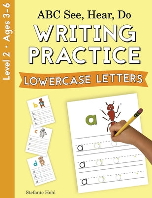 ABC See, Hear, Do Level 2: Writing Practice, Lowercase Letters by Hohl, Stefanie