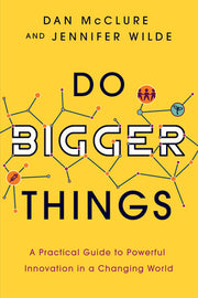 Do Bigger Things: A Practical Guide to Powerful Innovation in a Changing World by McClure, Dan