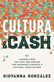 Cultura and Cash: Lessons from the First Gen Mentor for Managing Finances and Cultural Expectations by González, Giovanna