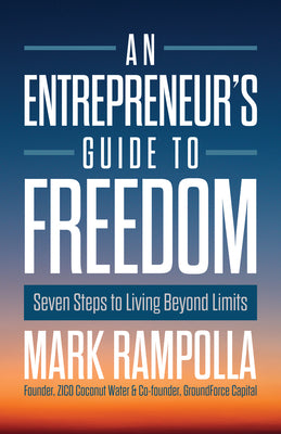 An Entrepreneur's Guide to Freedom: Seven Steps to Living Beyond Limits by Rampolla, Mark