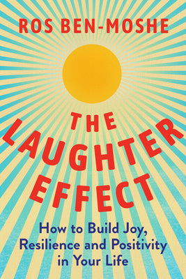 The Laughter Effect: How to Build Joy, Resilience, and Positivity in Your Life by Ben-Moshe, Ros