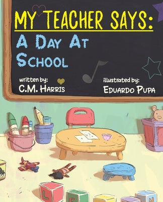 My Teacher Says: A Day At School by Harris, C. M.