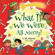 What If We Were All Merry!: A Children's Rhyming Book About Holiday Joy and Togetherness by Harris, C. M.