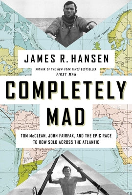 Completely Mad: Tom McClean, John Fairfax, and the Epic Race to Row Solo Across the Atlantic -- James R. Hansen, Hardcover