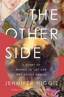 The Other Side: A Story of Women in Art and the Spirit World -- Jennifer Higgie, Hardcover