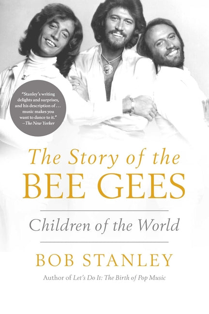 The Story of the Bee Gees: Children of the World -- Bob Stanley, Hardcover
