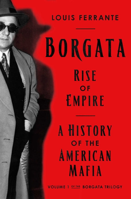 Borgata: Rise of Empire: A History of the American Mafia -- Louis Ferrante, Hardcover