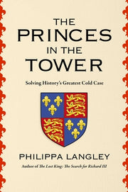 The Princes in the Tower: Solving History's Greatest Cold Case by Langley, Philippa